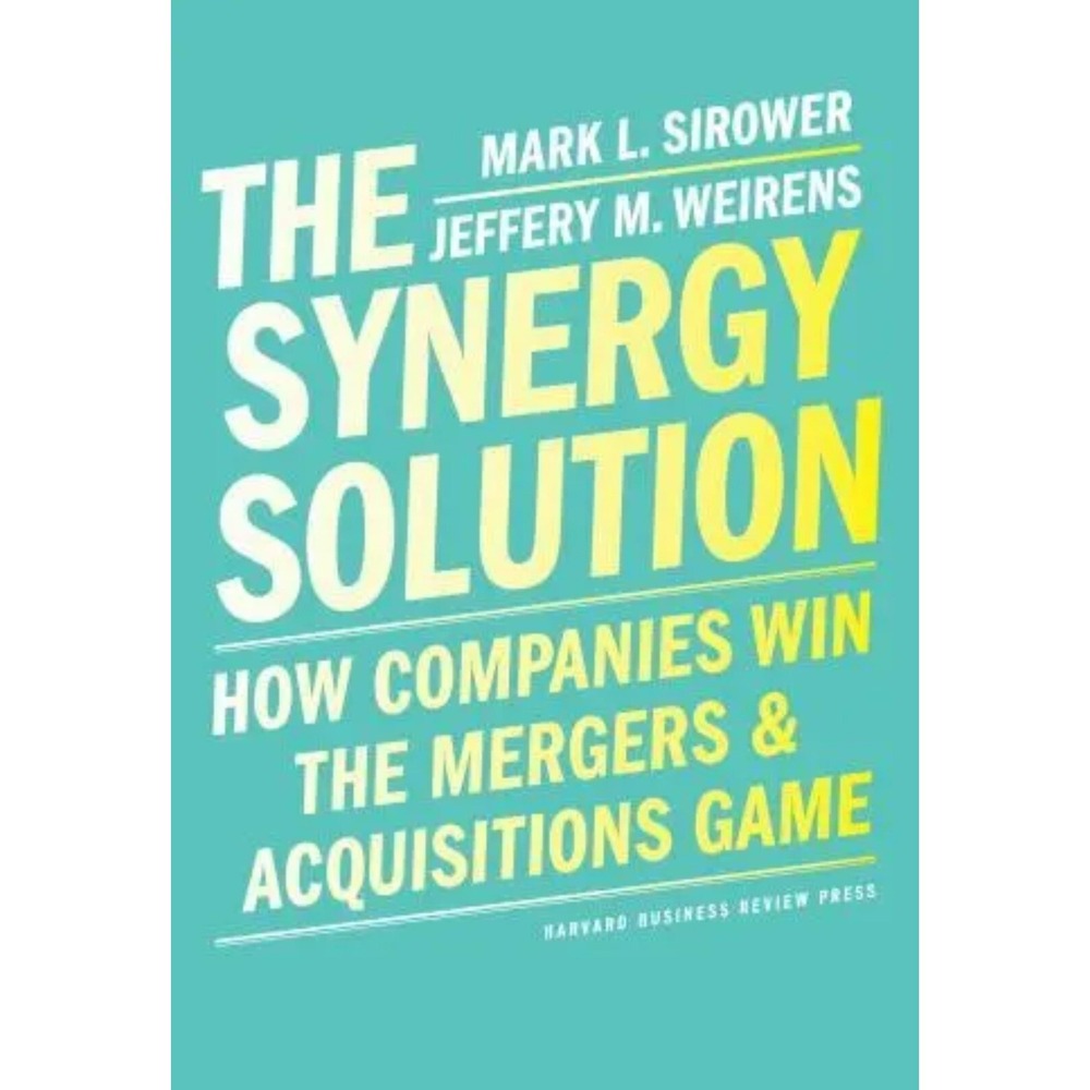 The Synergy Solution: How Companies Win the Mergers and Acqu... by Weirens, Jeff